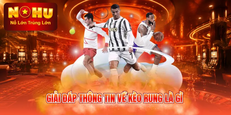 Giải đáp thông tin về kèo rung là gì