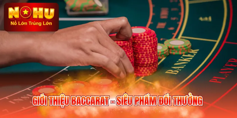 Giới thiệu Baccarat - Siêu phẩm đổi thưởng