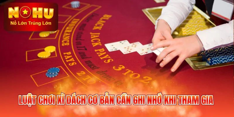 Luật chơi xì dách cơ bản cần ghi nhớ khi tham gia