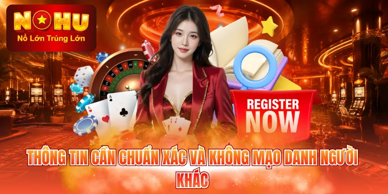 Thông tin cần chuẩn xác và không mạo danh người khác